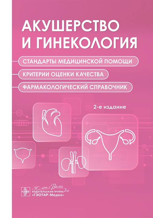 Акушерство и гинекология. Стандарты медицинской помощи. Критерии оценки качества. Фармакологический справочник